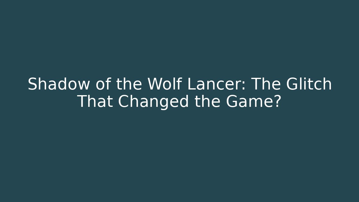 Shadow of the Wolf Lancer: The Glitch That Changed the Game?
