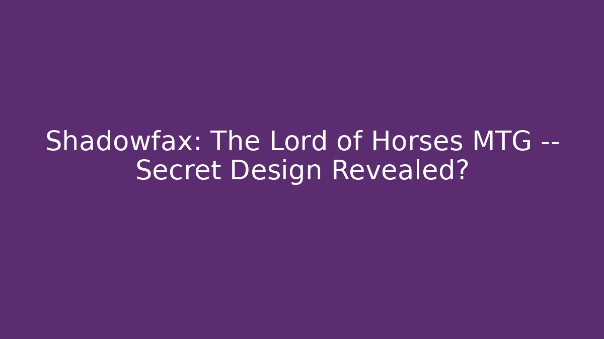 Shadowfax: The Lord of Horses MTG — Secret Design Revealed?