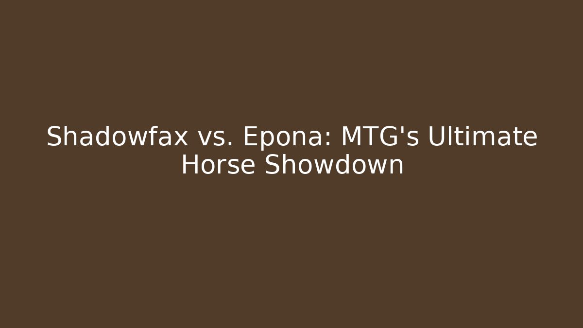 Shadowfax vs. Epona: MTG's Ultimate Horse Showdown
