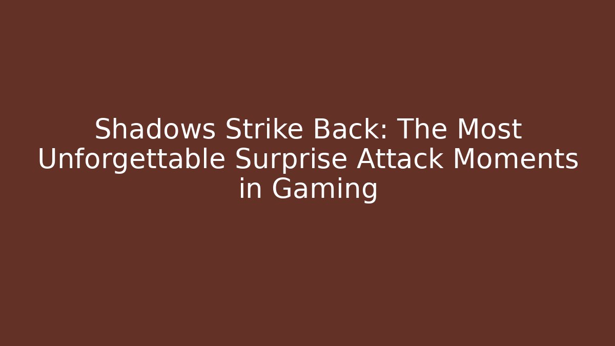 Shadows Strike Back: The Most Unforgettable Surprise Attack Moments in Gaming