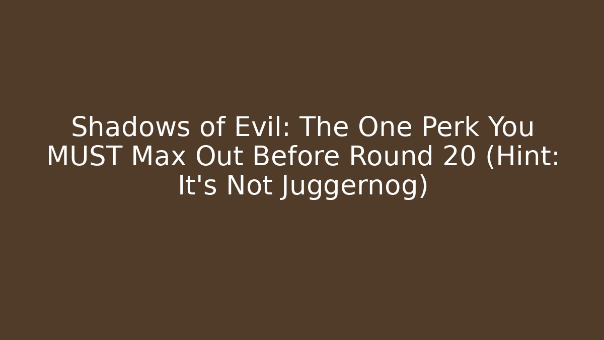 Shadows of Evil: The One Perk You MUST Max Out Before Round 20 (Hint: It's Not Juggernog)