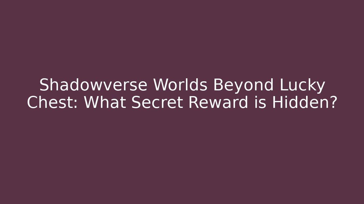Shadowverse Worlds Beyond Lucky Chest: What Secret Reward is Hidden?