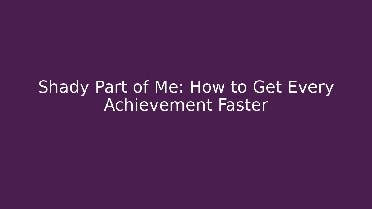 Shady Part of Me: How to Get Every Achievement Faster