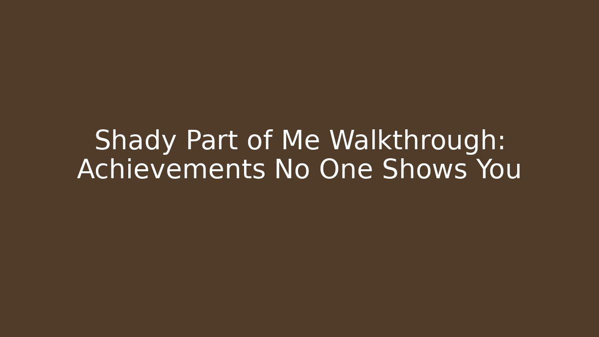 Shady Part of Me Walkthrough: Achievements No One Shows You