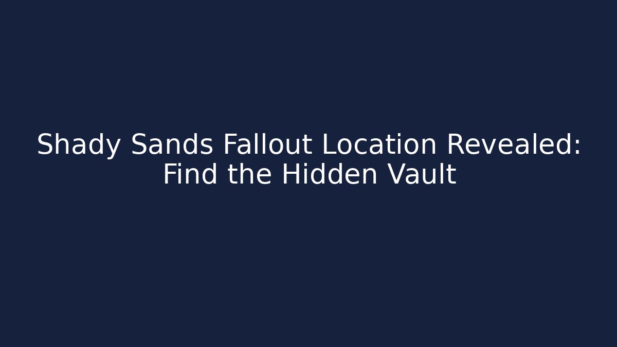 Shady Sands Fallout Location Revealed: Find the Hidden Vault