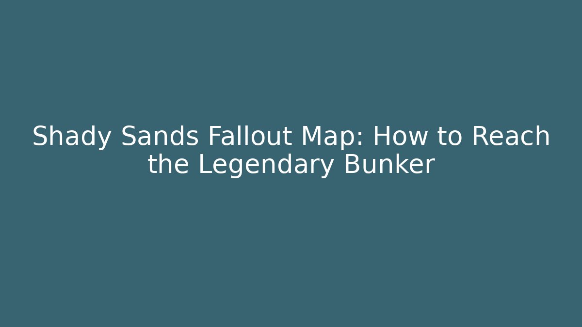 Shady Sands Fallout Map: How to Reach the Legendary Bunker
