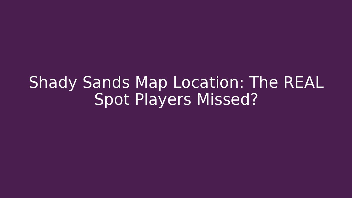 Shady Sands Map Location: The REAL Spot Players Missed?