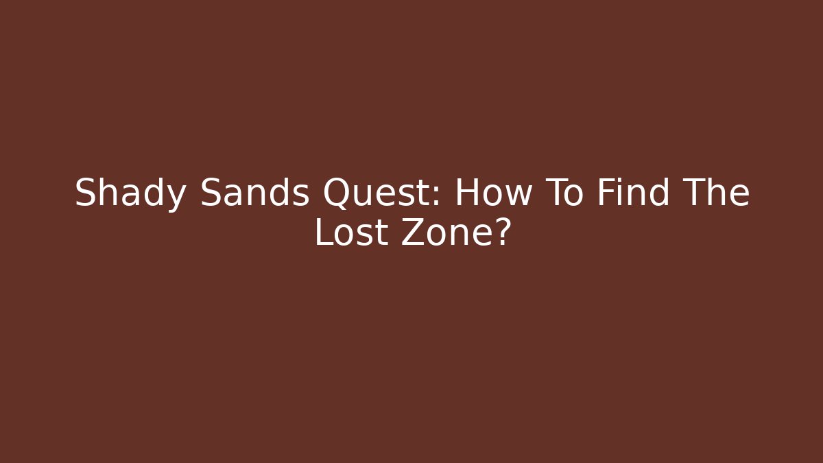 Shady Sands Quest: How To Find The Lost Zone?