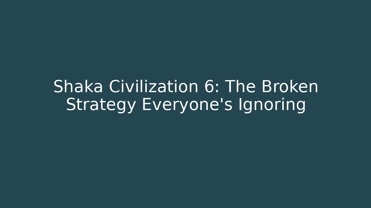 Shaka Civilization 6: The Broken Strategy Everyone's Ignoring