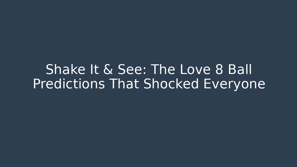 Shake It & See: The Love 8 Ball Predictions That Shocked Everyone
