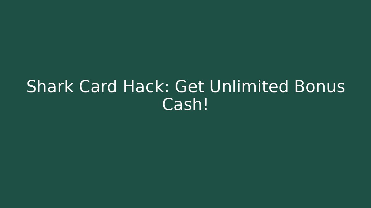 Shark Card Hack: Get Unlimited Bonus Cash!