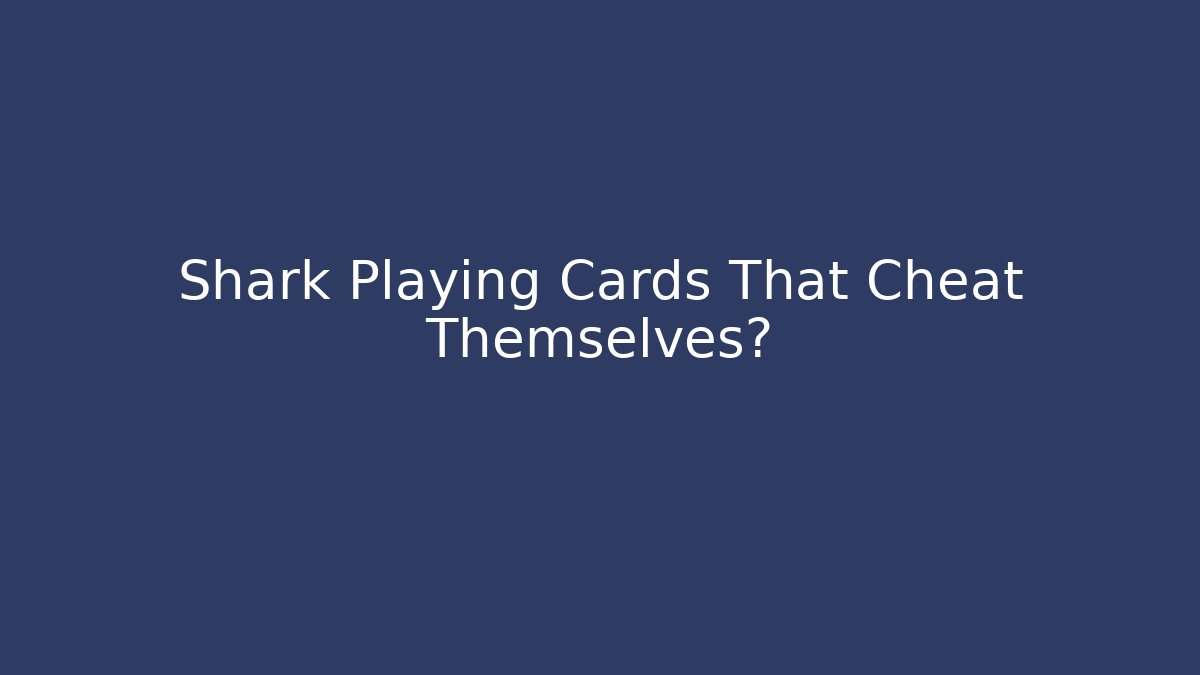 Shark Playing Cards That Cheat Themselves?