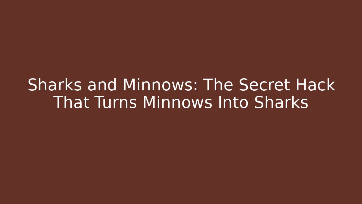 Sharks and Minnows: The Secret Hack That Turns Minnows Into Sharks