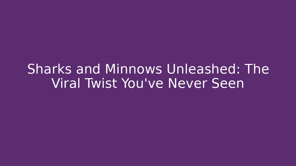 Sharks and Minnows Unleashed: The Viral Twist You’ve Never Seen