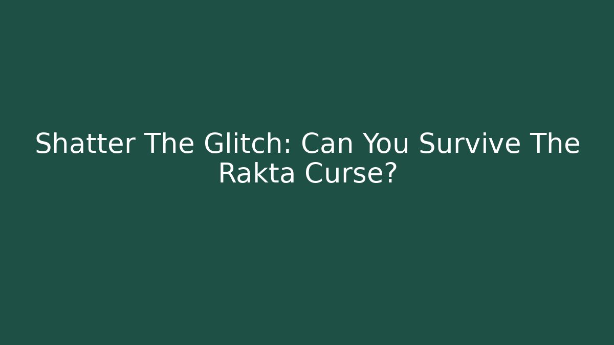 Shatter The Glitch: Can You Survive The Rakta Curse?
