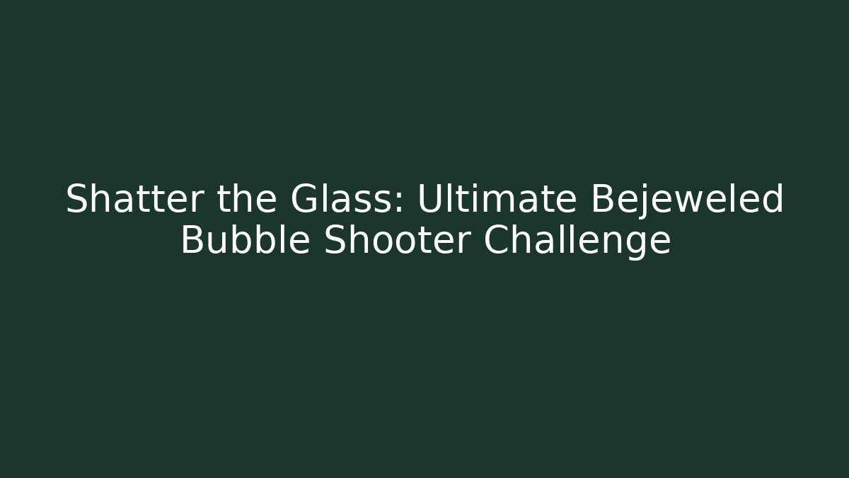 Shatter the Glass: Ultimate Bejeweled Bubble Shooter Challenge