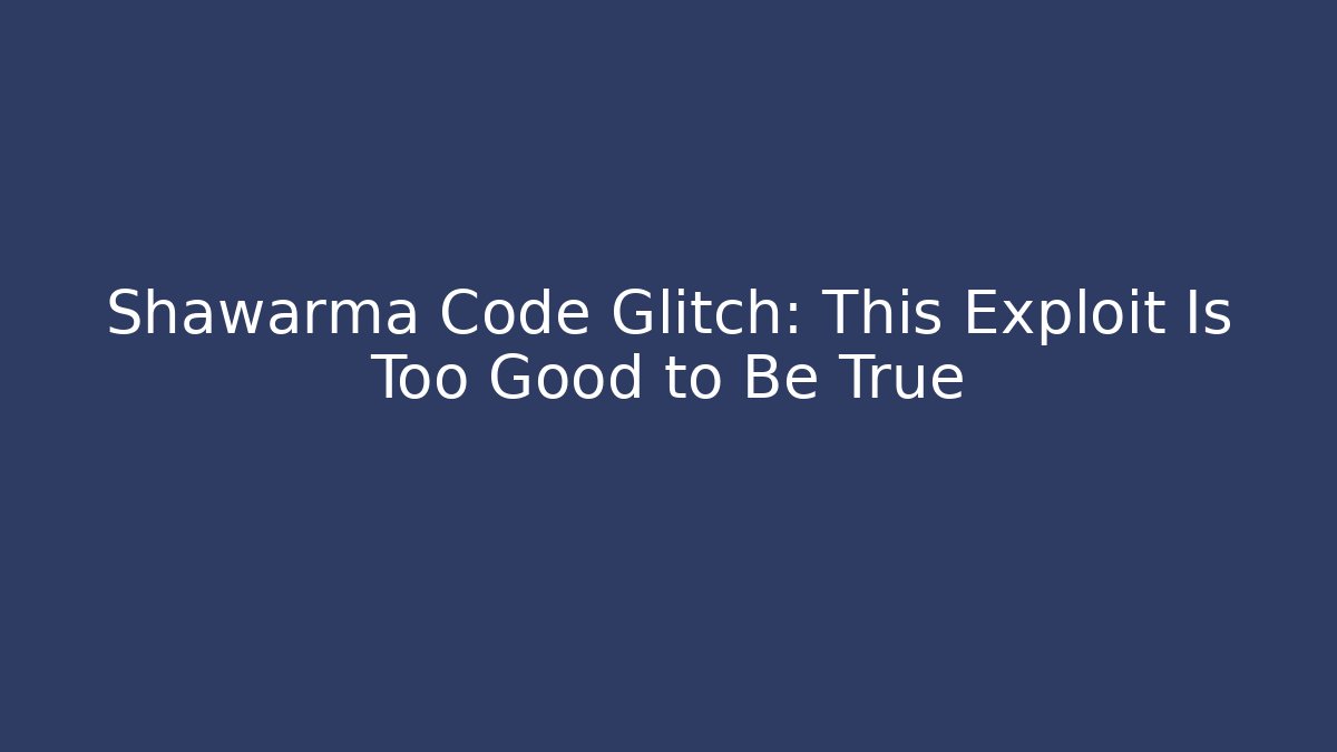 Shawarma Code Glitch: This Exploit Is Too Good to Be True