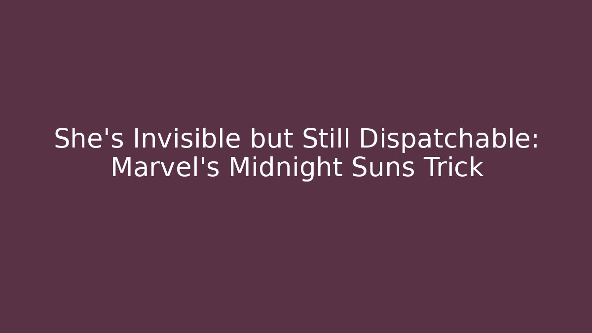 She’s Invisible but Still Dispatchable: Marvel’s Midnight Suns Trick
