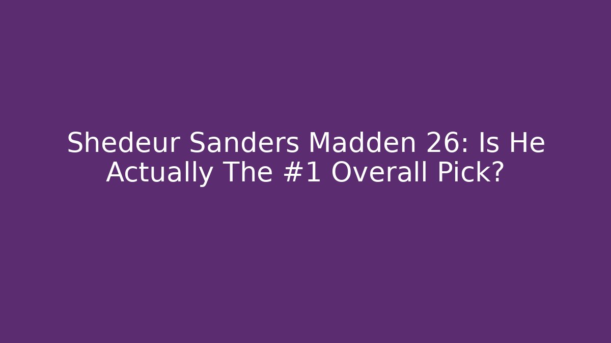 Shedeur Sanders Madden 26: Is He Actually The #1 Overall Pick?