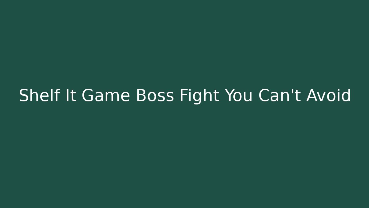 Shelf It Game Boss Fight You Can't Avoid