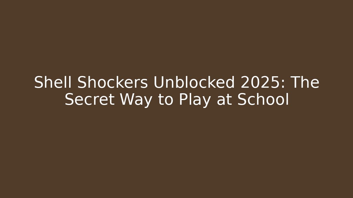 Shell Shockers Unblocked 2025: The Secret Way to Play at School