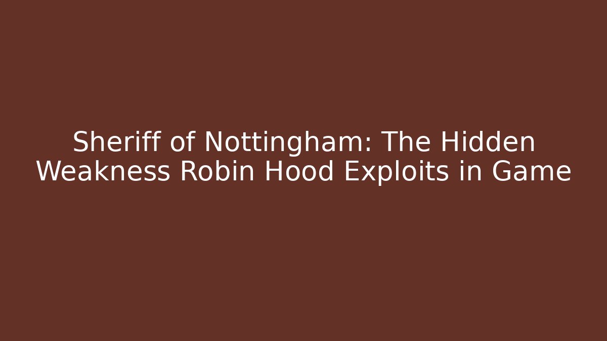 Sheriff of Nottingham: The Hidden Weakness Robin Hood Exploits in Game