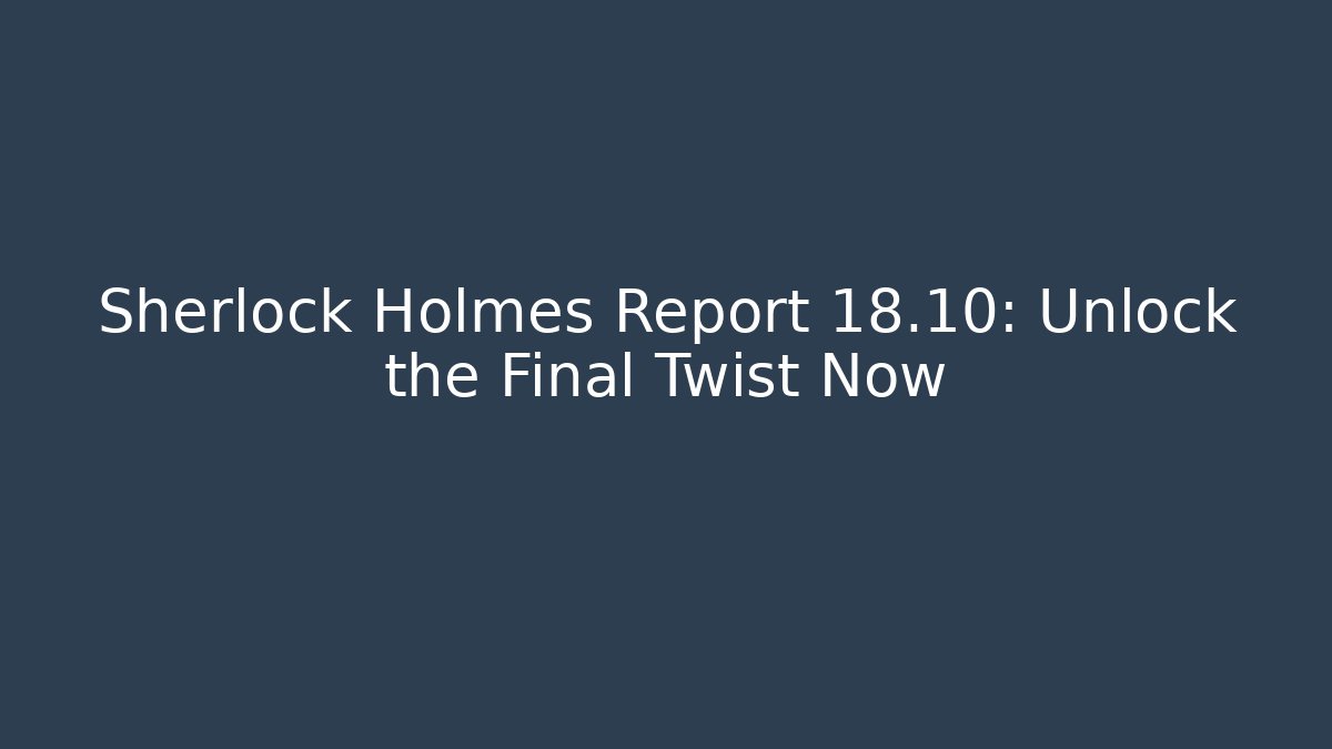 Sherlock Holmes Report 18.10: Unlock the Final Twist Now - Felix Cat Insurance