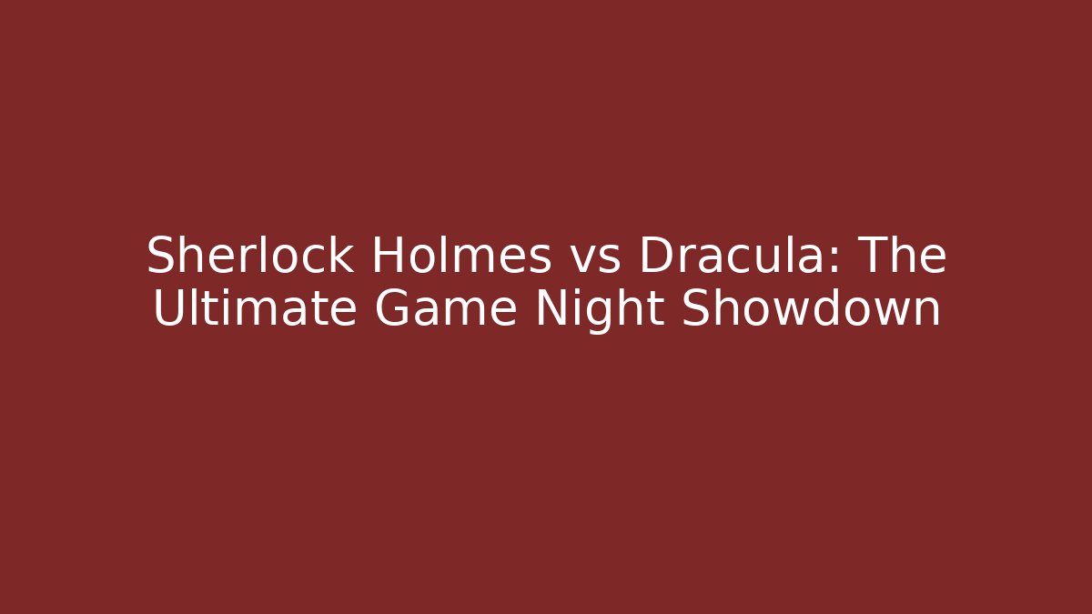 Sherlock Holmes vs Dracula: The Ultimate Game Night Showdown