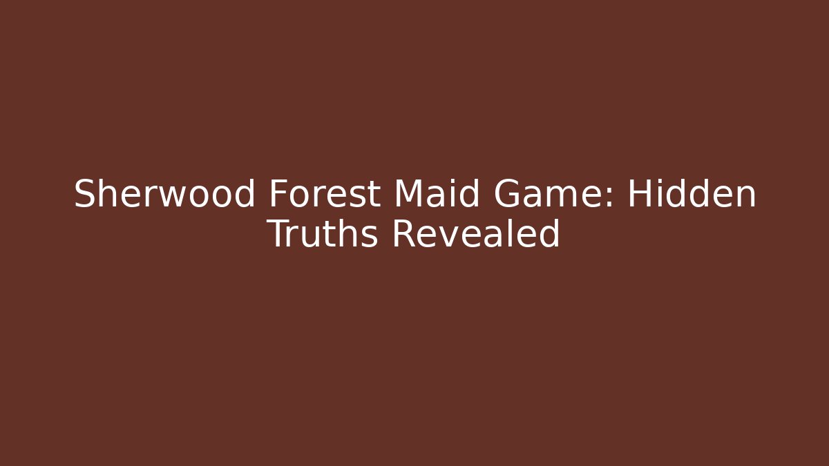 Sherwood Forest Maid Game: Hidden Truths Revealed