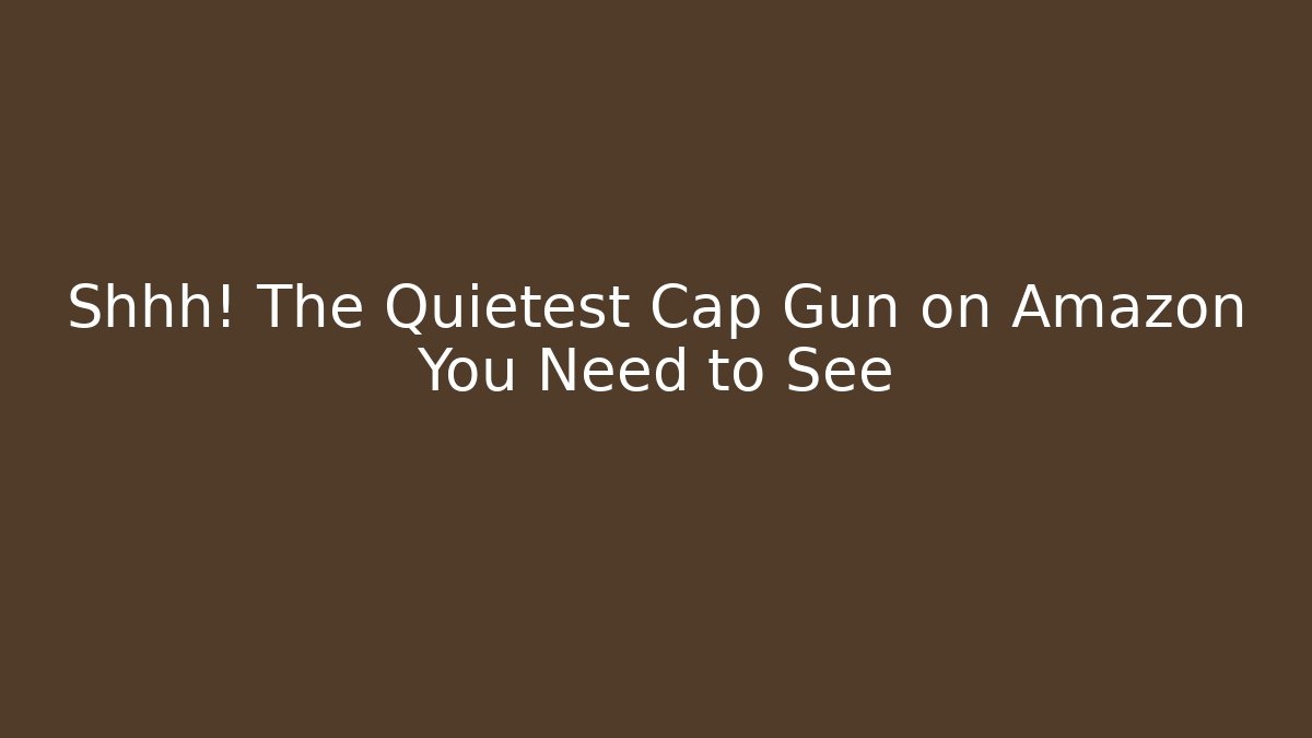 Shhh! The Quietest Cap Gun on Amazon You Need to See