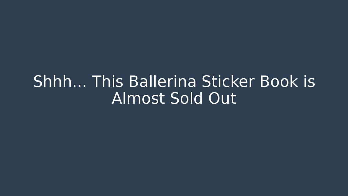 Shhh… This Ballerina Sticker Book is Almost Sold Out