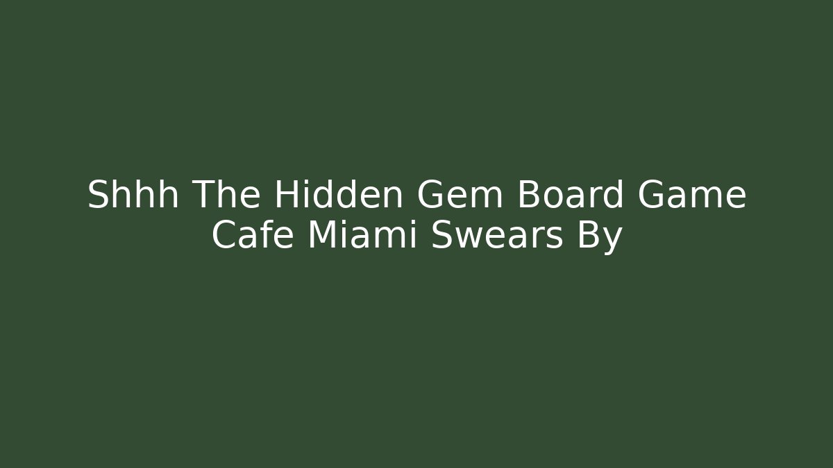 Shhh The Hidden Gem Board Game Cafe Miami Swears By