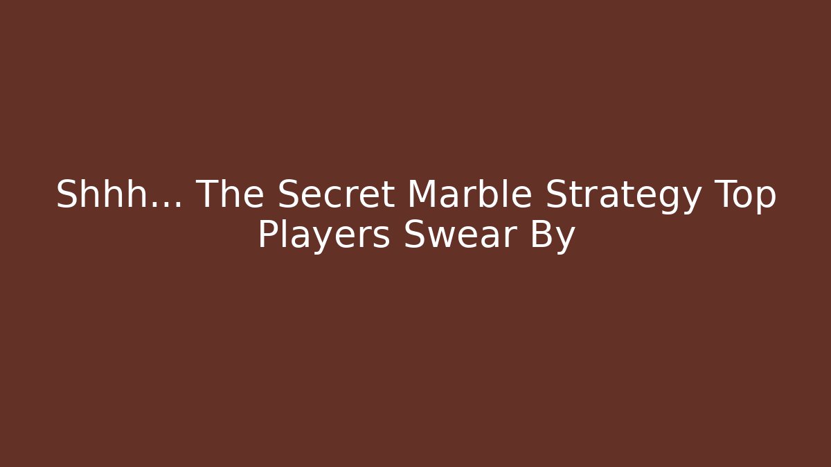 Shhh... The Secret Marble Strategy Top Players Swear By - Felix Cat Insurance