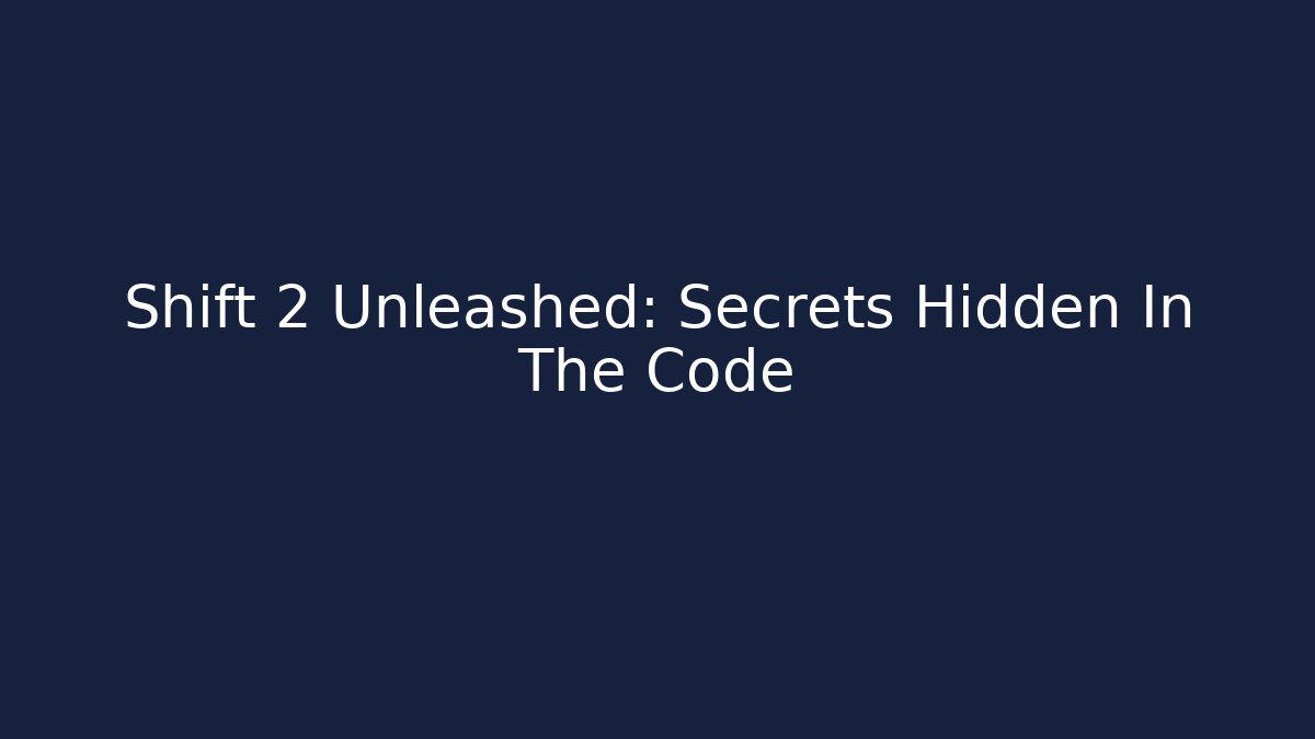 Shift 2 Unleashed: Secrets Hidden In The Code