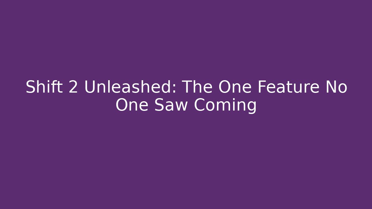 Shift 2 Unleashed: The One Feature No One Saw Coming - Felix Cat Insurance