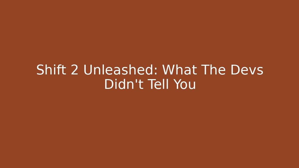 Shift 2 Unleashed: What The Devs Didn't Tell You