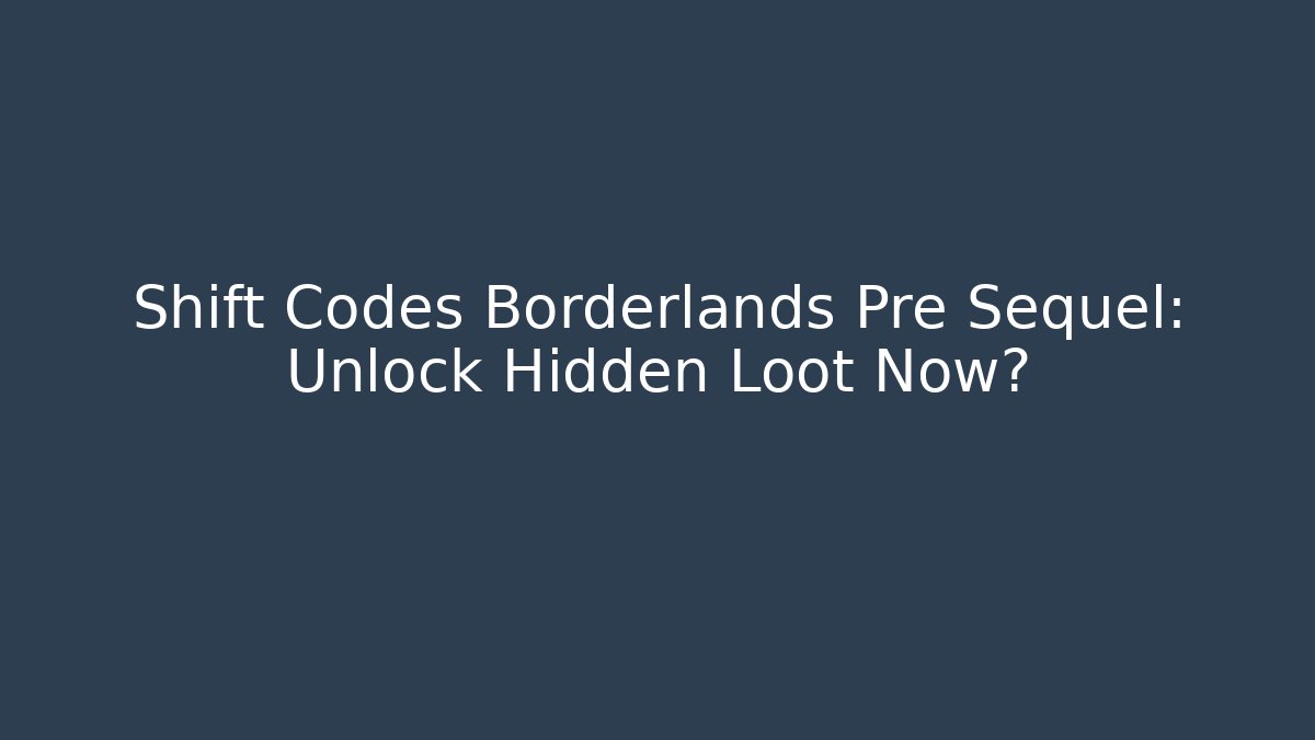 Shift Codes Borderlands Pre Sequel: Unlock Hidden Loot Now?
