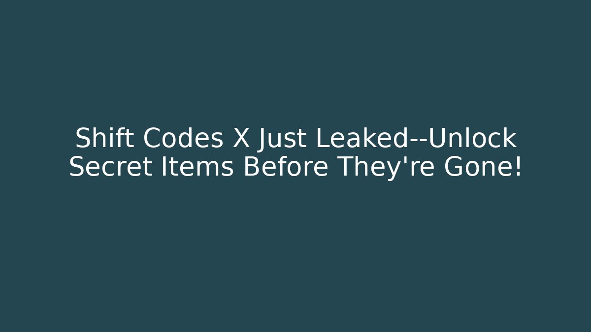 Shift Codes X Just Leaked—Unlock Secret Items Before They’re Gone!