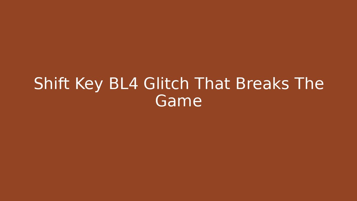 Shift Key BL4 Glitch That Breaks The Game