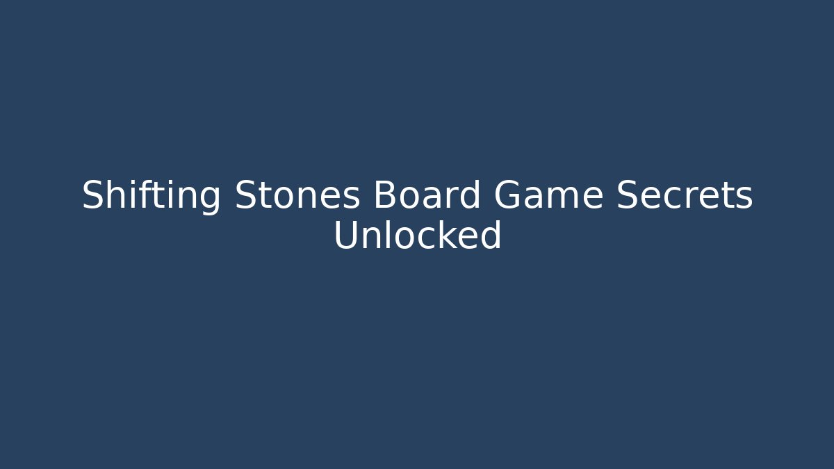 Shifting Stones Board Game Secrets Unlocked