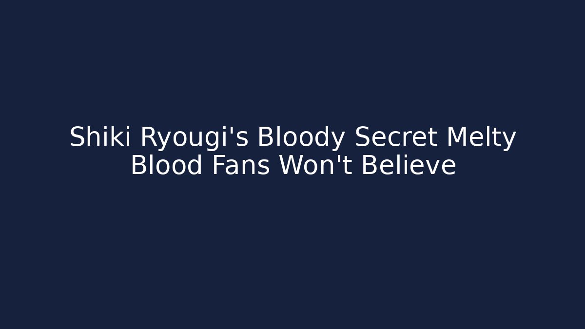 Shiki Ryougi's Bloody Secret Melty Blood Fans Won't Believe