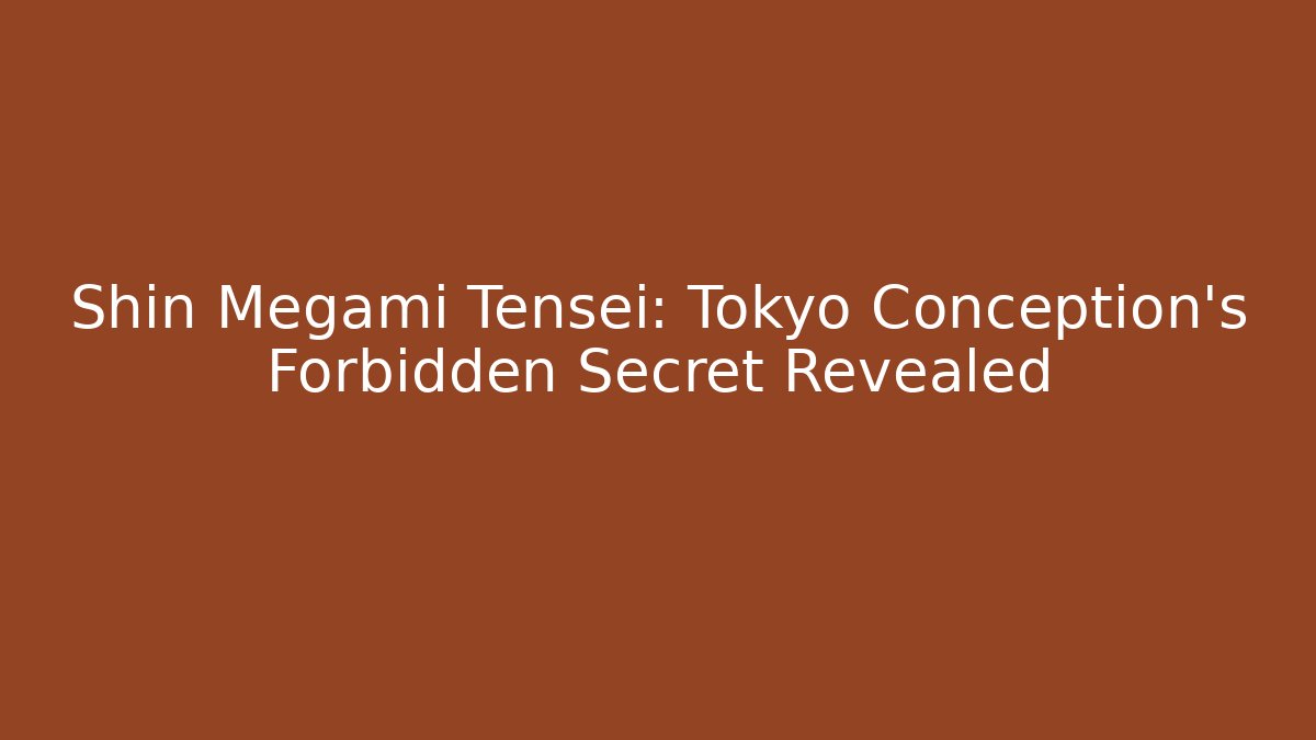 Shin Megami Tensei: Tokyo Conception’s Forbidden Secret Revealed