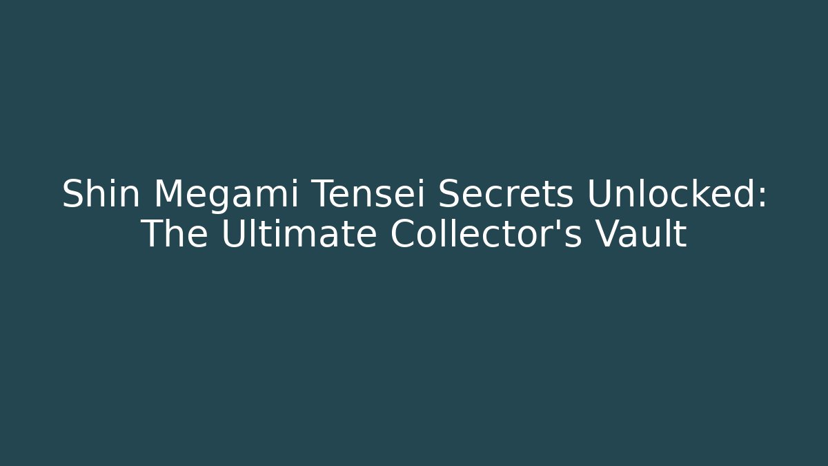 Shin Megami Tensei Secrets Unlocked: The Ultimate Collector’s Vault