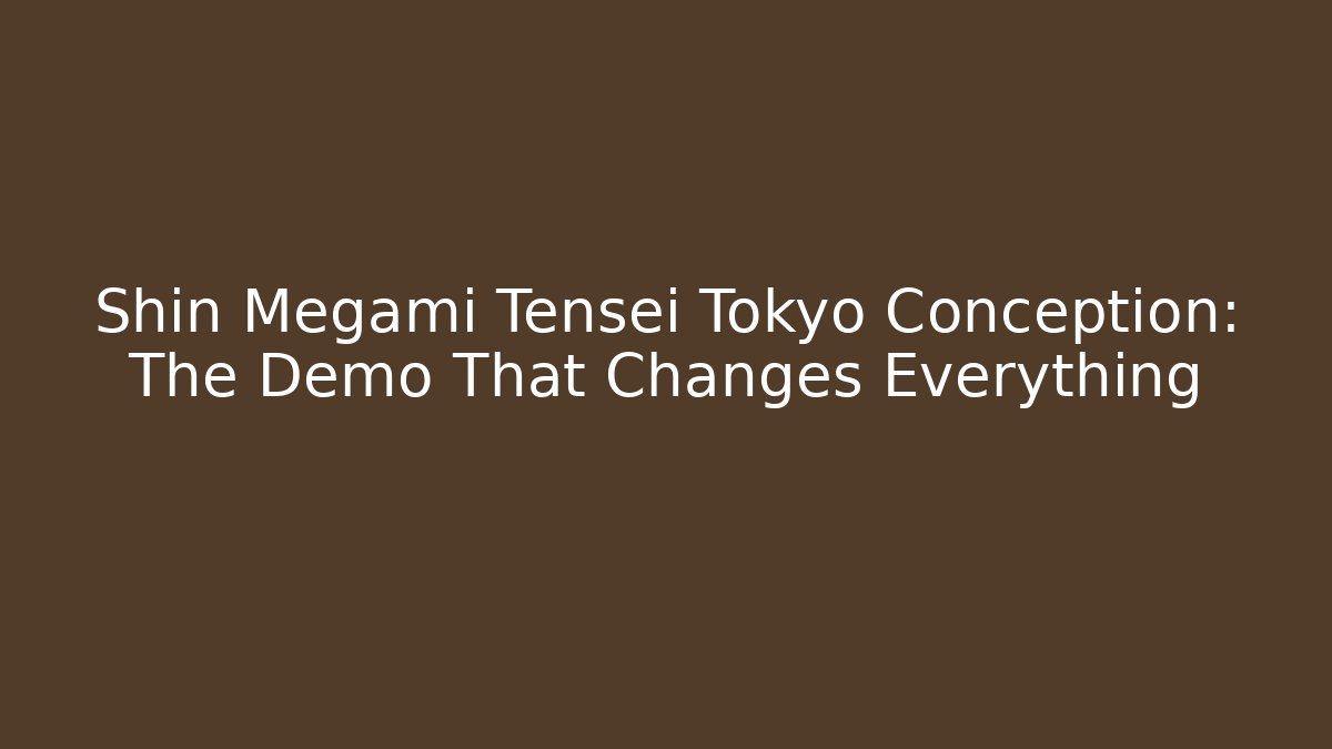 Shin Megami Tensei Tokyo Conception: The Demo That Changes Everything