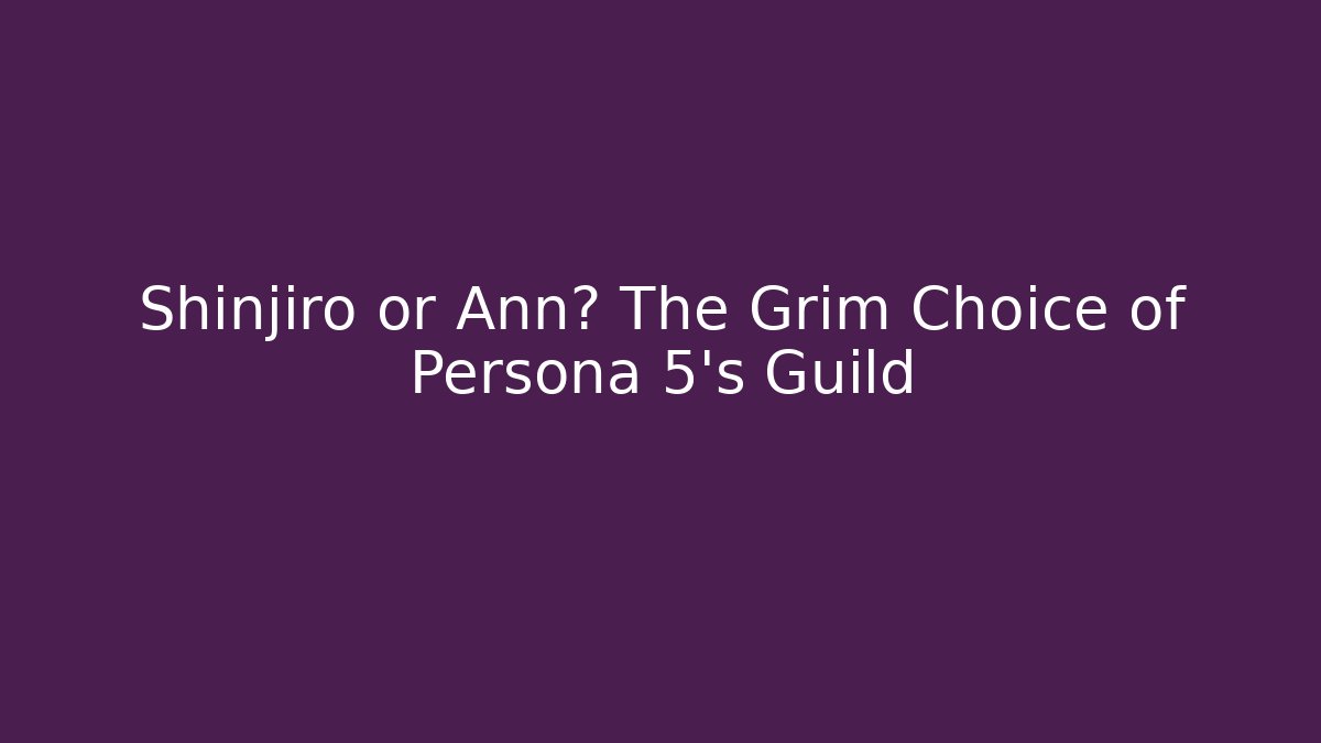 Shinjiro or Ann? The Grim Choice of Persona 5's Guild