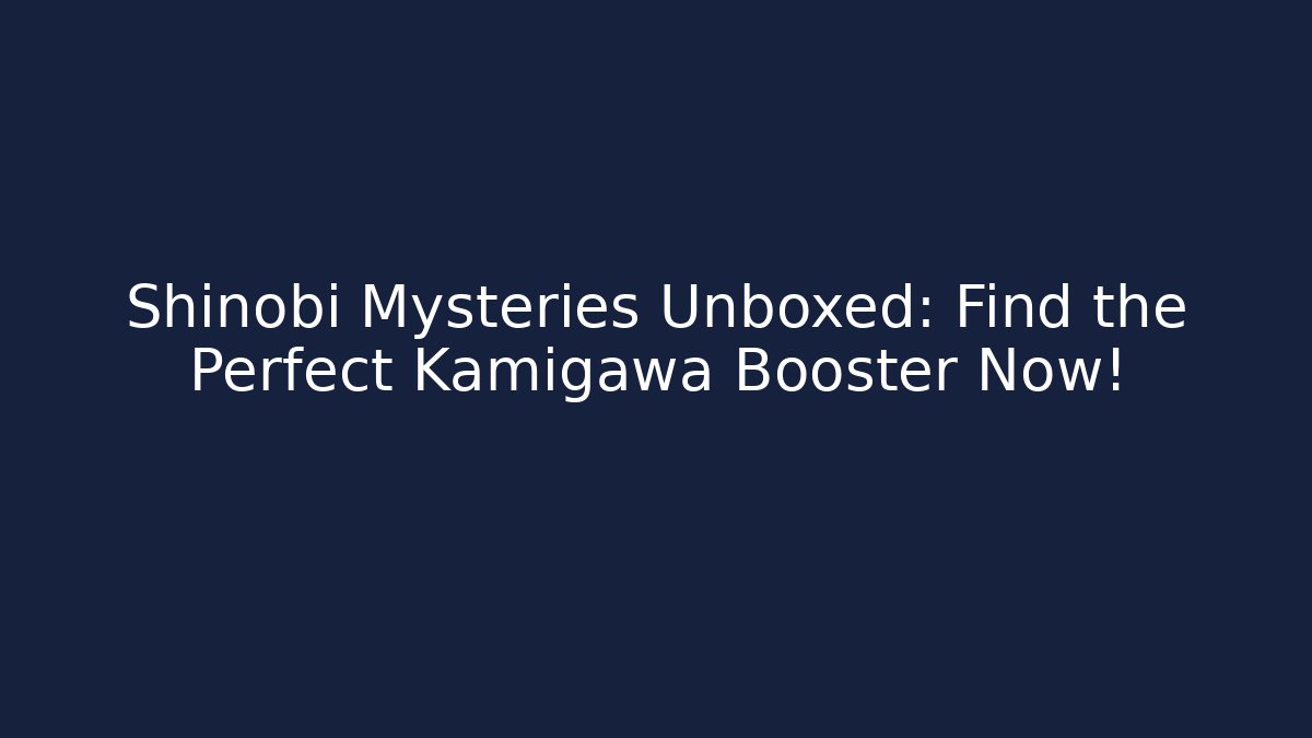 Shinobi Mysteries Unboxed: Find the Perfect Kamigawa Booster Now!