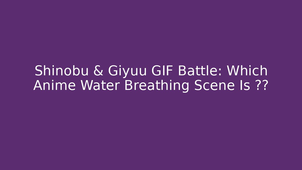Shinobu & Giyuu GIF Battle: Which Anime Water Breathing Scene Is 🔥?