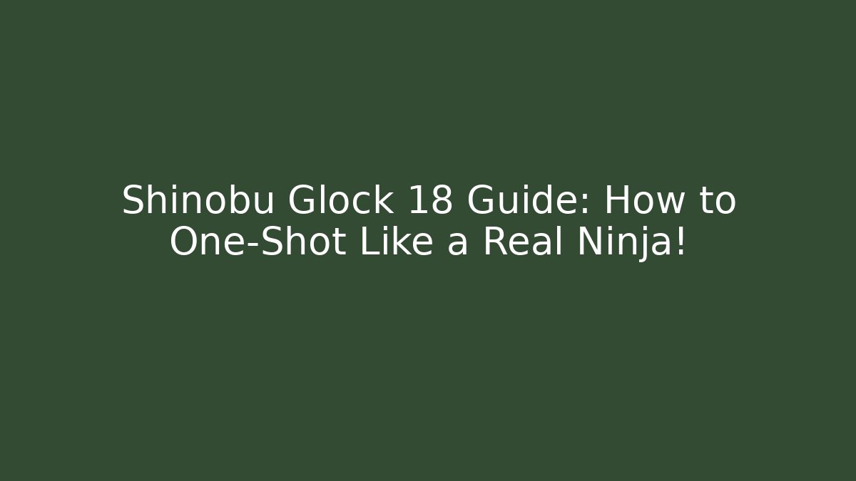 Shinobu Glock 18 Guide: How to One-Shot Like a Real Ninja!