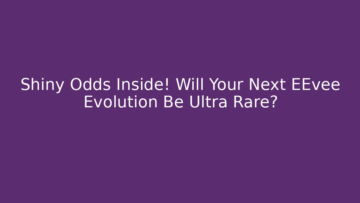 Shiny Odds Inside! Will Your Next EEvee Evolution Be Ultra Rare?