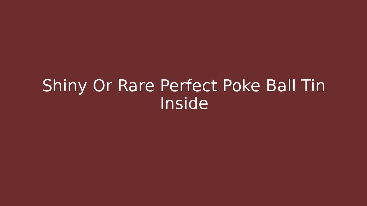Shiny Or Rare Perfect Poke Ball Tin Inside